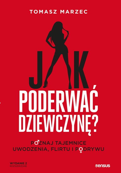 Jak poderwać dziewczynę? Poznaj tajemnice uwodzenia, flirtu i podrywu. Wydanie 2