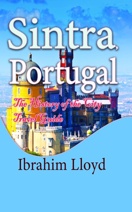 Sintra, Portugal: The History of the City Travel Guide