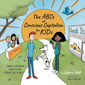 The ABCs of Conscious Capitalism for KIDs - Laura Hall