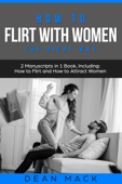 How to Flirt with Women: The Right Way - Bundle - The Only 2 Books You Need to Master Flirting with Women, Attracting Women and Seducing a Woman Today ( - Dean Mack