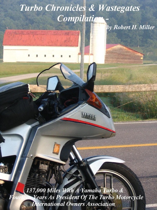 Motorcycle Road Trips (Vol. 33) Turbo Chronicles & Wastegates Compilation - 137,000 Miles With A Yamaha Turbo & Fourteen Years As President Of The Turbo Motorcycle International Owners' Association