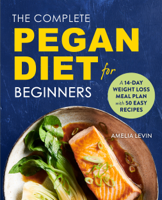 Amelia Levin - The Complete Pegan Diet for Beginners: A 14-Day Weight Loss Meal Plan with 50 Easy Recipes artwork