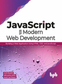 JavaScript for Modern Web Development: Building a Web Application Using HTML, CSS, and JavaScript - Alok Ranjan, Abhilasha Sinha & Ranjit Battewad