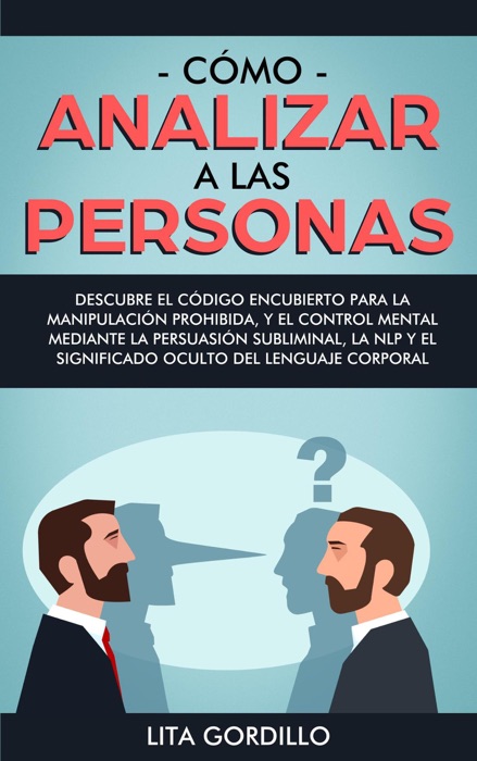 Cómo analizar a las personas: Descubre el código encubierto para la manipulación prohibida, y el control mental mediante la persuasión subliminal, la NLP y el significado oculto del lenguaje corporal