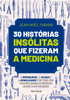 30 histórias insólitas que fizeram a medicina - Jean-Noël Fabiani