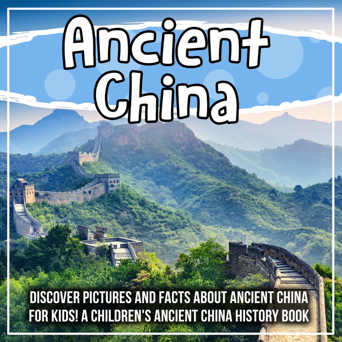 Ancient China: Discover Pictures and Facts About Ancient China For Kids! A Children's Ancient China History Book