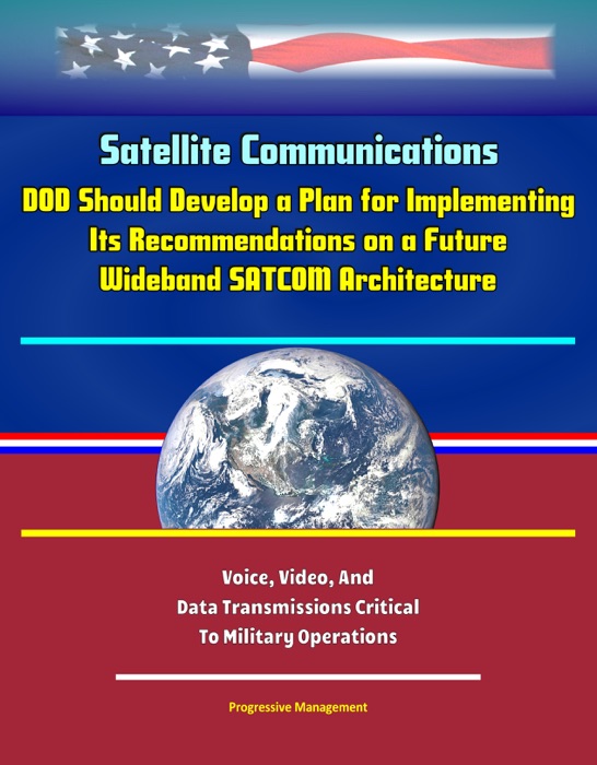 Satellite Communications: DOD Should Develop a Plan for Implementing Its Recommendations on a Future Wideband SATCOM Architecture, Voice, Video, And Data Transmissions Critical To Military Operations