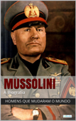 Benito Mussolini - A Biografia - Edições Lebooks