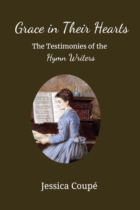 Grace in Their Hearts: The Testimonies of the Hymn Writers