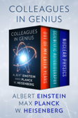 Colleagues in Genius - Albert Einstein, Max Planck & W. Heisenberg