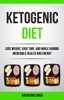 Ketogenic Diet: Lose Weight, Save Time, and While Gaining Incredible Health and Energy - Katherine Graci