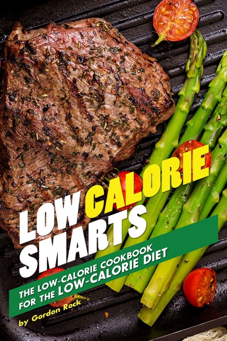 Low Calorie Smarts: The Low-Calorie Cookbook for the Low-Calorie Diet