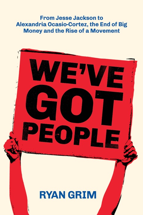 We've Got People: From Jesse Jackson to AOC, the End of Big Money and the Rise of a Movement