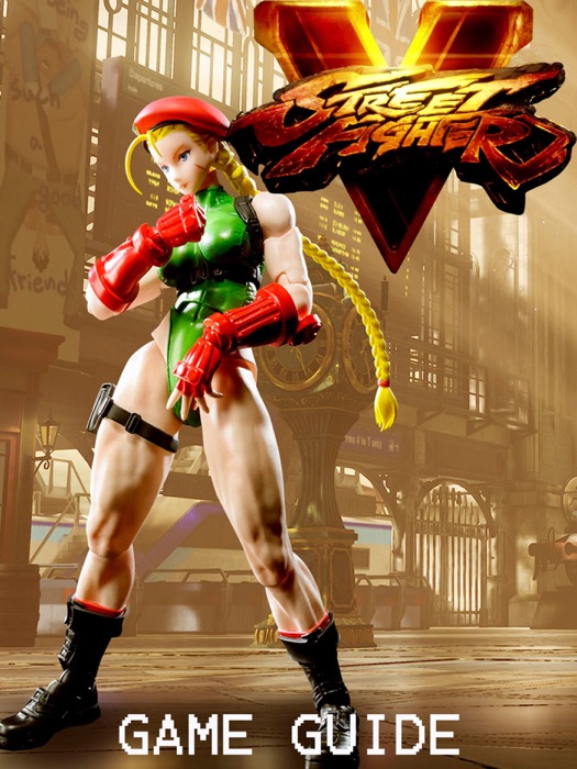 STREET FIGHTER V STRATEGY GUIDE & GAME WALKTHROUGH, TIPS, TRICKS, AND MORE!
