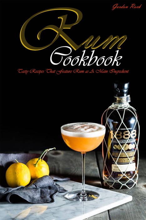 Rum Cookbook: Tasty Recipes That Feature Rum as A Main Ingredient