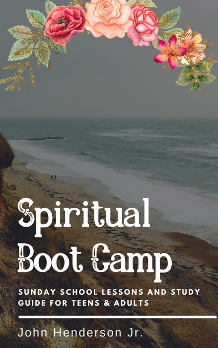 Spiritual Boot Camp: Sunday School Lessons and Study Guide For Teens & Adults