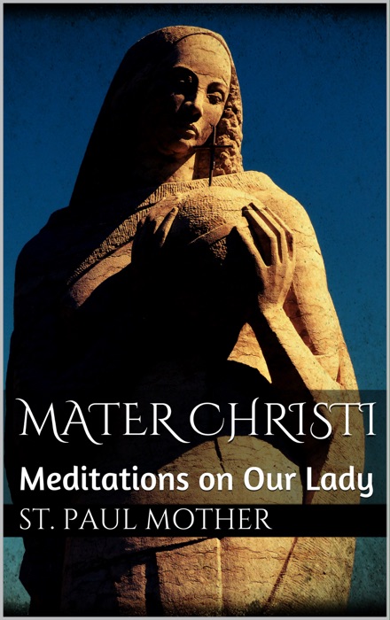 Mater Christi: Meditations on Our Lady