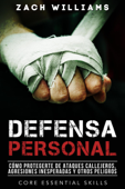 Defensa Personal: Una Guía de Cómo Protegerte Contra Peleas Inesperadas y Personas Agresivas - Zach Williams