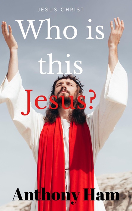 Jesus Christ: Who is This Jesus