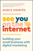 Avery Swartz - See You on the Internet: Building Your Small Business with Digital Marketing artwork