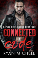Ryan Michele - Connected in Code (Ravage MC Rebellion MC Book Four): A Motorcycle Club Romance artwork