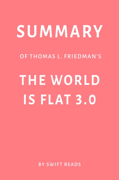 Summary of Thomas L. Friedman’s The World Is Flat 3.0 by Swift Reads