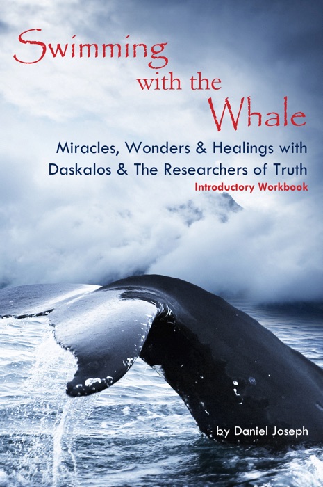 Swimming With The Whale: Miracles, Wonders and Healings with Daskalos and the Researchers of Truth Second Edition