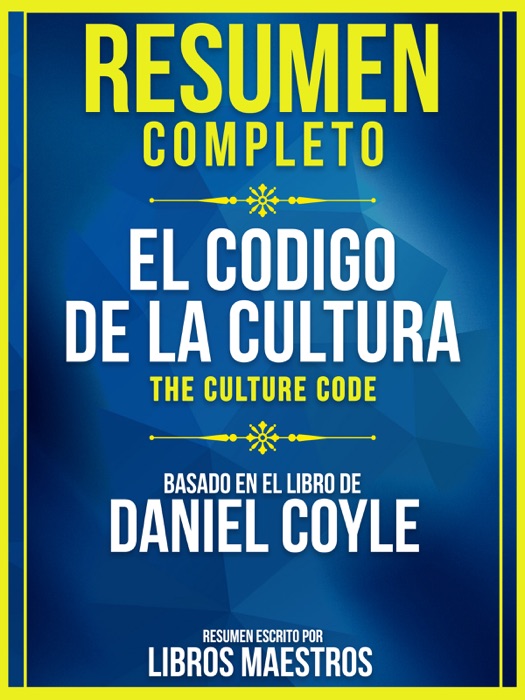 Resumen Completo: El Codigo De La Cultura (The Culture Code) - Basado En El Libro De Daniel Coyle