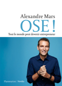 OSE ! Tout le monde peut devenir entrepreneur - Alexandre Mars