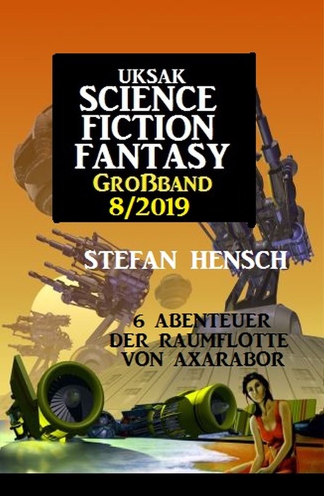 Uksak Science Fiction Fantasy Großband 8/2019 - 6 Abenteuer der Raumflotte von Axarabor