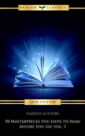 50 Masterpieces you have to read before you die vol: 3 (Shandon Press) - Grant Allen, Lucius Apuleius, Marcus Aurelius, Jane Austen, L. Frank Baum, Dale Carnegie, Margaret Cavendish, G.K. Chesterton, John Cleland, Wilkie Collins, Joseph Conrad, Daniel Defoe, Charles Dickens, Fyodor Dostoyevsky, Arthur Conan Doyle, Alexandre Dumas, Francis Scott Fitzgerald, Elizabeth Gaskell, Henry Rider Haggard, Victor Hugo, Rudyard Kipling, D. H. Lawrence, Jack London, Hendrik Antoon Lorentz, H.P. Lovecraft, Niccolò Machiavelli, L.M. Montgomery, Friedrich Nietzsche, Plato, Mary Shelley & Mark Twain