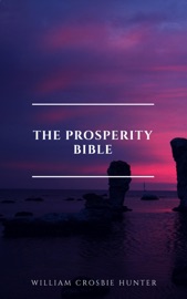 The Prosperity Bible: The Greatest Writings of All Time On The Secrets To Wealth And Prosperity - Abner Bayley, Benjamin Franklin, B.F. Austin, Charles F. Haanel, Dale Carnegie, Douglas Fairbanks, Florence Scovel Shinn, H.A. Lewis, Henry H. Brown, Henry Thomas Hamblin, James Allen, Joseph Murphy, Khalil Gibran, Lao Tzu, L.W. Rogers, Marcus Aurelius, Napoleon Hill, Orison Swett Marden, P.T. Barnum, Ralph Waldo Emerson, Russell H. Conwell, Samuel Smiles, Sun Tzu, Wallace D. Wattles, William Atkinson & William Crosbie Hunter