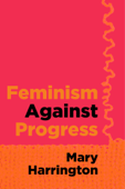 Feminism against Progress - Mary Harrington