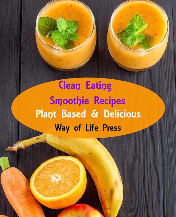 Clean Eating Smoothie Recipes - Plant Based & Delicious