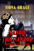 Manoir Thistlewood : Meurtre dans la haie (Un Mystère Cosy d'Eliza Montagu – Livre 1) - Fiona Grace