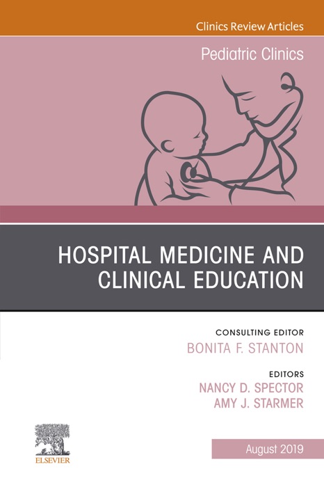 Hospital Medicine and Clinical Education, An Issue of Pediatric Clinics of North America, Ebook