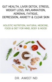 Book's Cover of GUT HEALTH, LIVER DETOX, STRESS, WEIGHT LOSS, INFLAMMATION, ADRENAL FATIGUE, DEPRESSION, ANXIETY & CLEAR SKIN