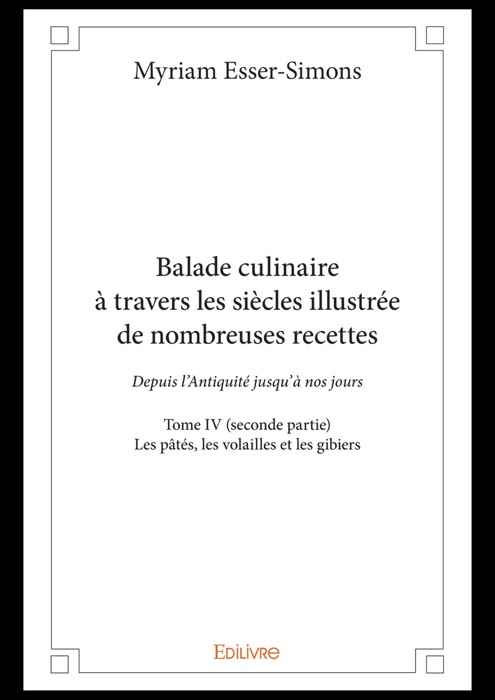 Balade culinaire à travers les siècles illustrée de nombreuses recettes - Tome IV (seconde partie) :