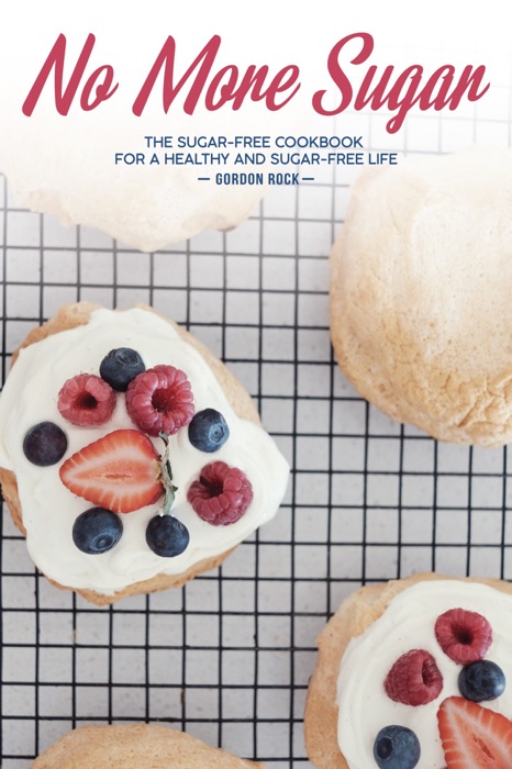 No More Sugar: The Sugar-Free Cookbook for a Healthy and Sugar-Free Life