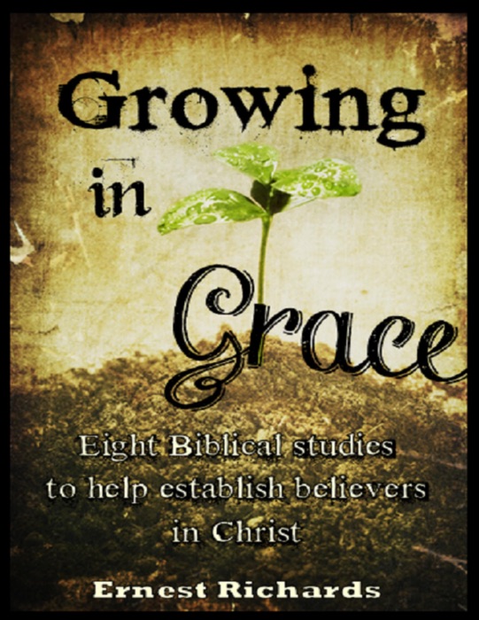 Growing In Grace: Eight Biblical Studies to Help Establish Believers In Christ