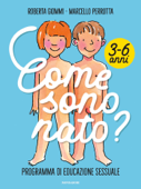 Come sono nato. Programma di educazione sessuale 3-6 anni - Roberta Giommi & Marcello Perrotta