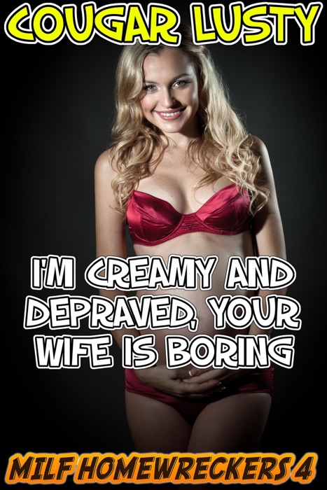 I'm creamy and depraved, your wife is boring