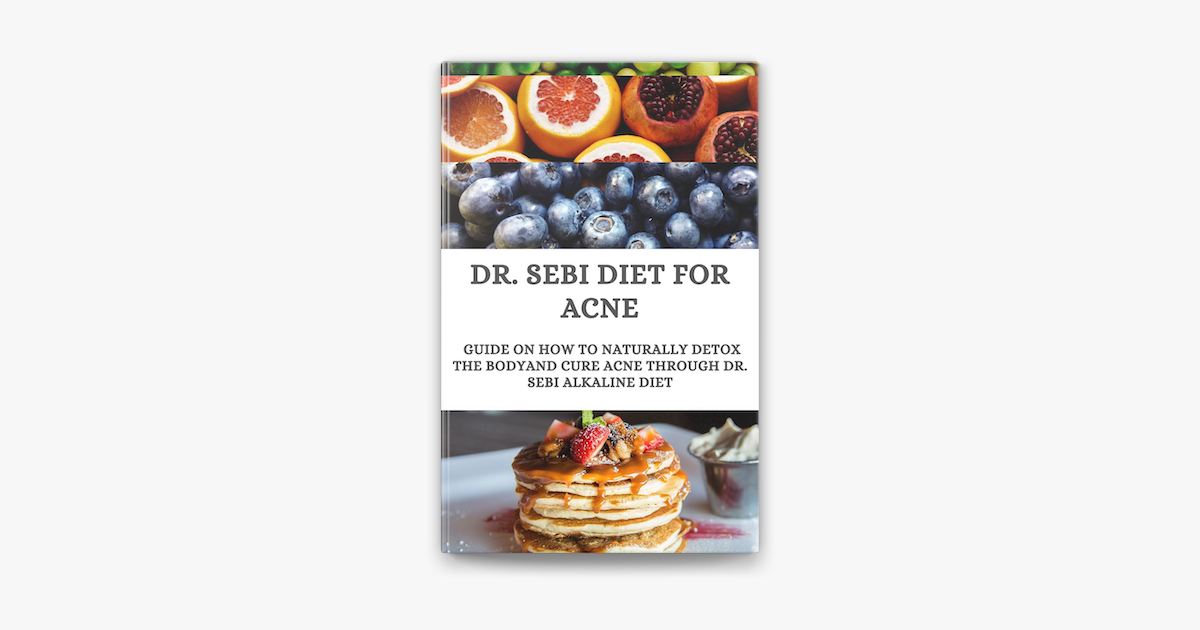 Dr Sebi Diet For Acne Guide On How To Naturally Detox The Body And Cure Acne Through Dr Sebi Alkaline Diet Su Apple Books