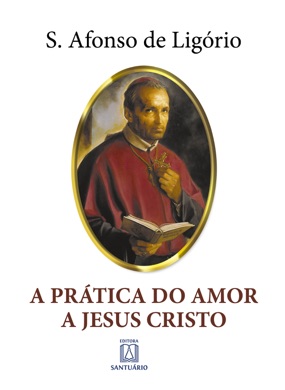 Capa do livro A Prática do Amor a Jesus Cristo de Santo Afonso Maria de Ligório