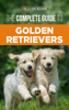 The Complete Guide to Golden Retrievers: Finding, Raising, Training, and Loving Your Golden Retriever Puppy - Dr. Joanna de Klerk