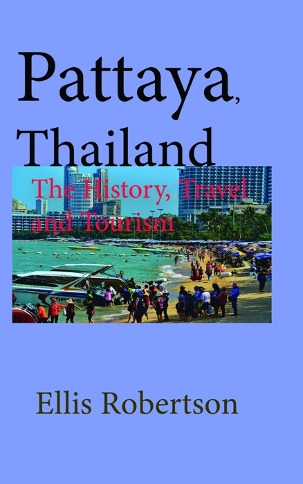 Pattaya, Thailand: The History, Travel and Tourism