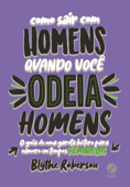 Como sair com homens quando você odeia homens - Blythe Roberson