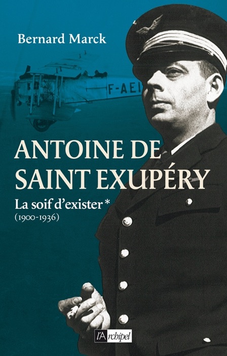 Antoine de Saint Exupéry - tome 1 La soif d'exister (1900-1936)