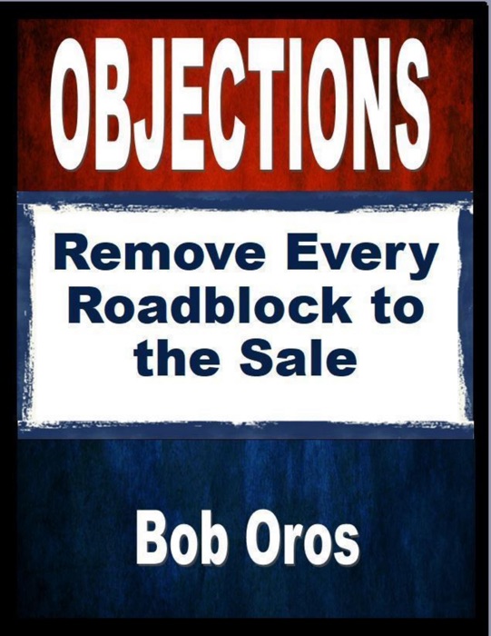 Objections: Remove Every Roadblock to the Sale