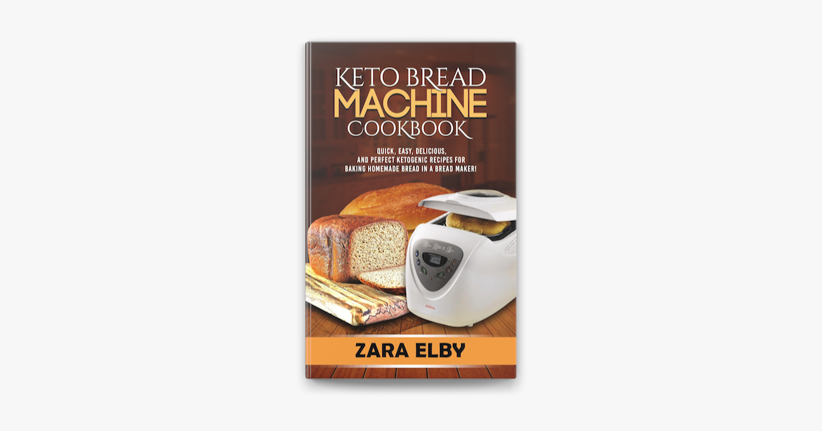 Keto Bread Machine Cookbook Quick Easy Delicious And Perfect Ketogenic Recipes For Baking Homemade Bread In A Bread Maker On Apple Books